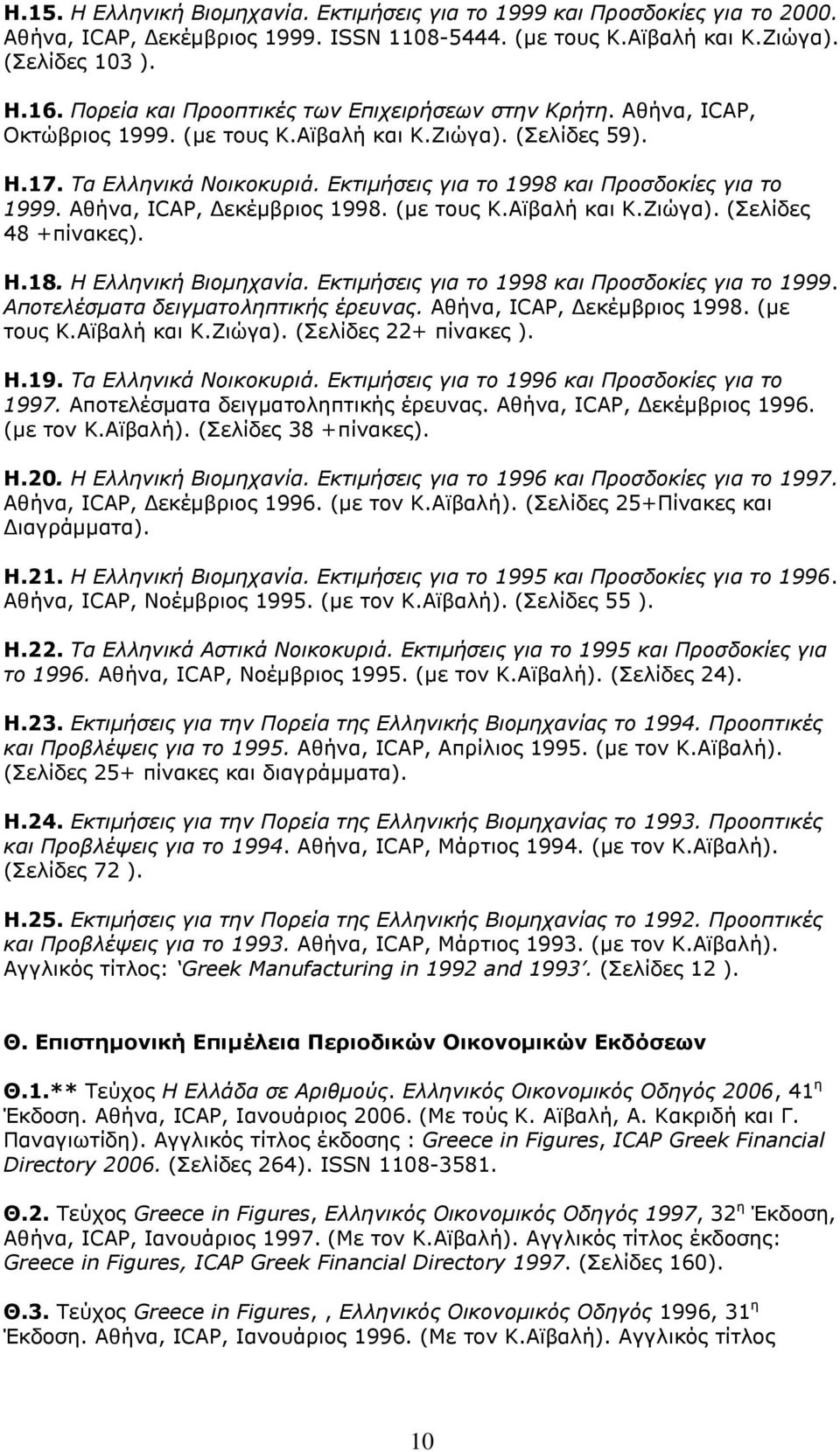 Εκτιμήσεις για το 1998 και Προσδοκίες για το 1999. Αθήνα, ΙCAP, Δεκέμβριος 1998. (με τους Κ.Αϊβαλή και Κ.Ζιώγα). (Σελίδες 48 +πίνακες). H.18. Η Ελληνική Βιομηχανία.