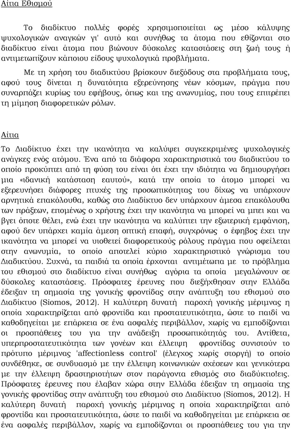 Με τη χρήση του διαδικτύου βρίσκουν διεξόδους στα προβλήματα τους, αφού τους δίνεται η δυνατότητα εξερεύνησης νέων κόσμων, πράγμα που συναρπάζει κυρίως του εφήβους, όπως και της ανωνυμίας, που τους