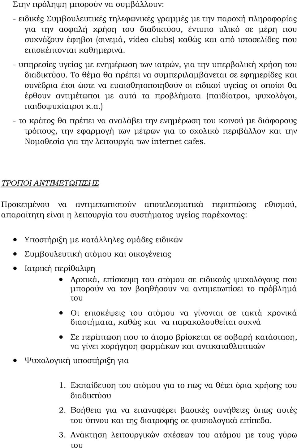Το θέμα θα πρέπει να συμπεριλαμβάνεται σε εφημερίδες και συνέδρια έτσι ώστε να ευαισθητοποιηθούν οι ειδικοί υγείας οι οποίοι θα έρθουν αντιμέτωποι με αυτά τα προβλήματα (παιδίατροι, ψυχολόγοι,