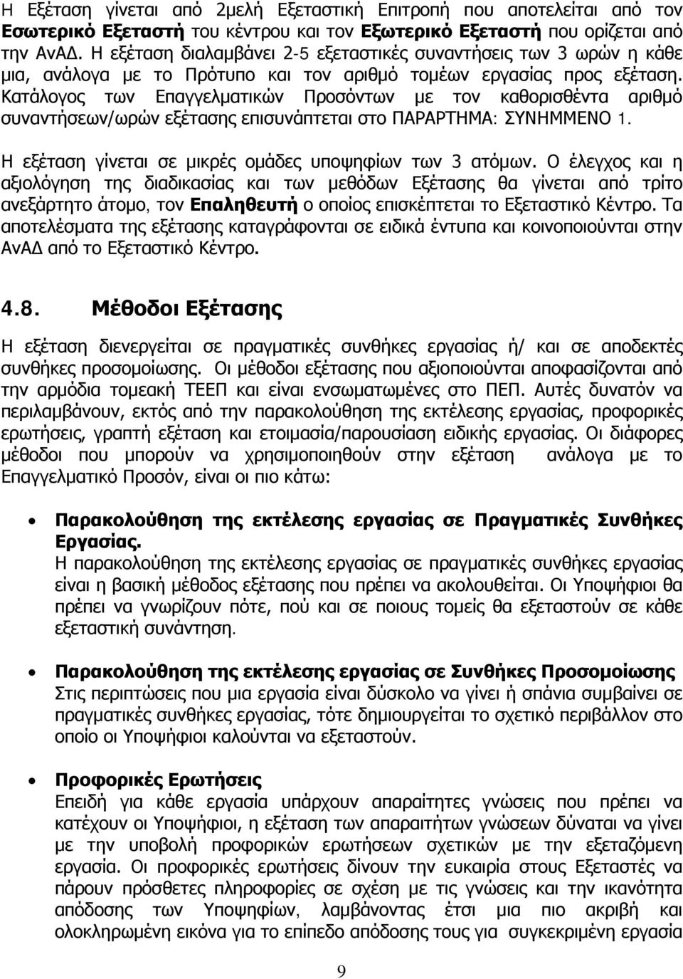 Κατάλογος των Επαγγελματικών Προσόντων με τον καθορισθέντα αριθμό συναντήσεων/ωρών εξέτασης επισυνάπτεται στο ΠΑΡΑΡΤΗΜΑ: ΣΥΝΗΜΜΕΝΟ 1. Η εξέταση γίνεται σε μικρές ομάδες υποψηφίων των 3 ατόμων.