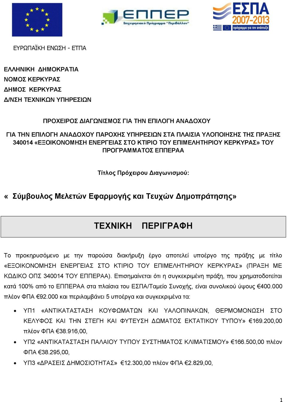 Δημοπράτησης» ΤΕΧΝΙΚΗ ΠΕΡΙΓΡΑΦΗ Το προκηρυσόμενο με την παρούσα διακήρυξη έργο αποτελεί υποέργο της πράξης με τίτλο «ΕΞΟΙΚΟΝΟΜΗΣΗ ΕΝΕΡΓΕΙΑΣ ΣΤΟ ΚΤΙΡΙΟ ΤΟΥ ΕΠΙΜΕΛΗΤΗΡΙΟΥ ΚΕΡΚΥΡΑΣ» (ΠΡΑΞΗ ΜΕ ΚΩΔΙΚΟ ΟΠΣ