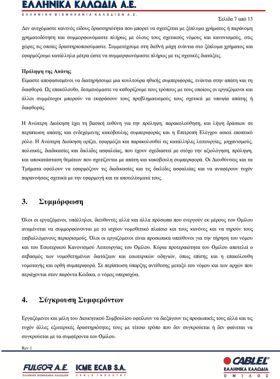 Συμμετέχουμε στη διεθνή μάχη ενάντια στο ξέπλυμα χρήματος και εφαρμόζουμε κατάλληλα μέτρα ώστε να συμμορφωνόμαστε πλήρως με τις σχετικές διατάξεις.