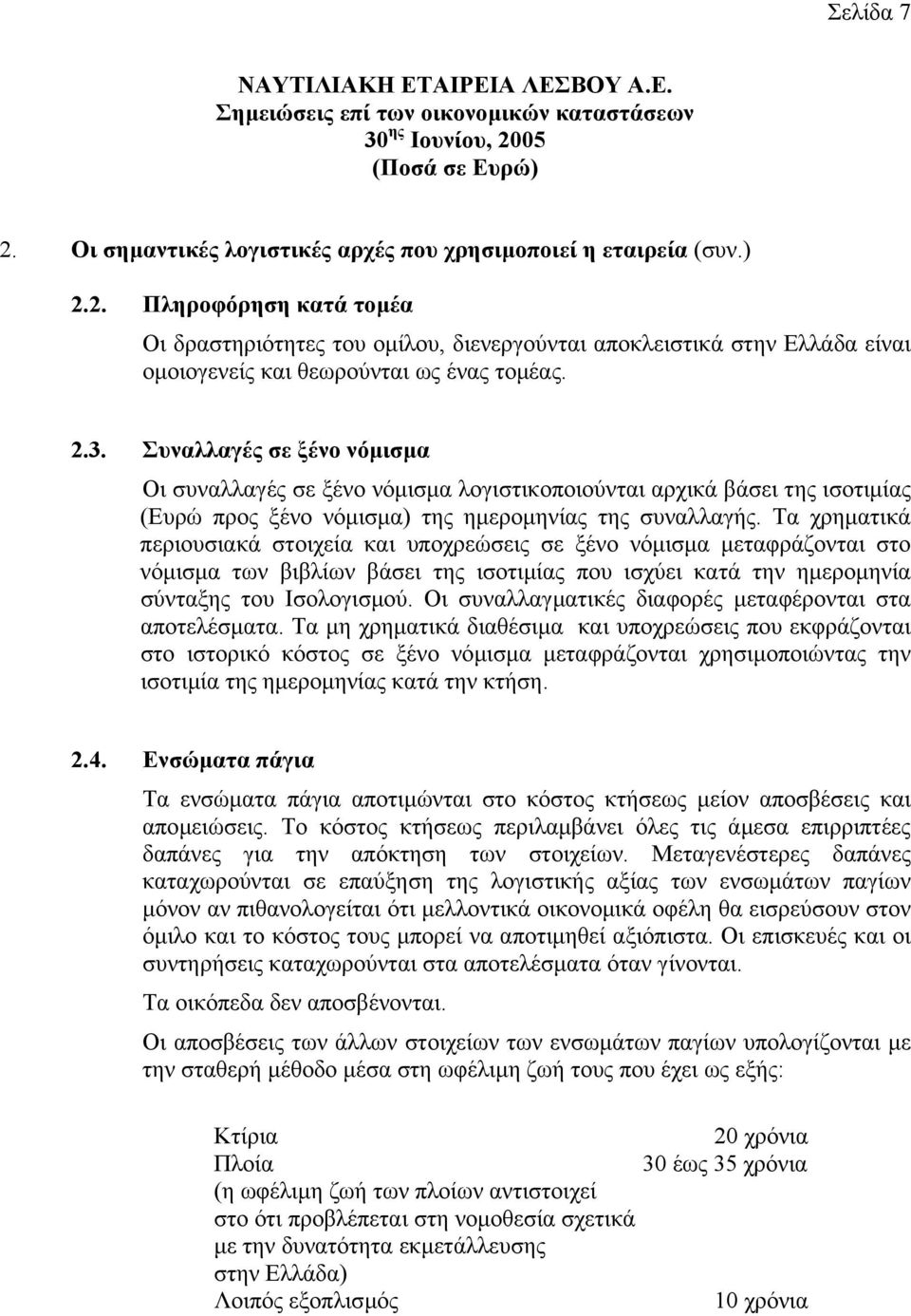 Τα χρηµατικά περιουσιακά στοιχεία και υποχρεώσεις σε ξένο νόµισµα µεταφράζονται στο νόµισµα των βιβλίων βάσει της ισοτιµίας που ισχύει κατά την ηµεροµηνία σύνταξης του Ισολογισµού.