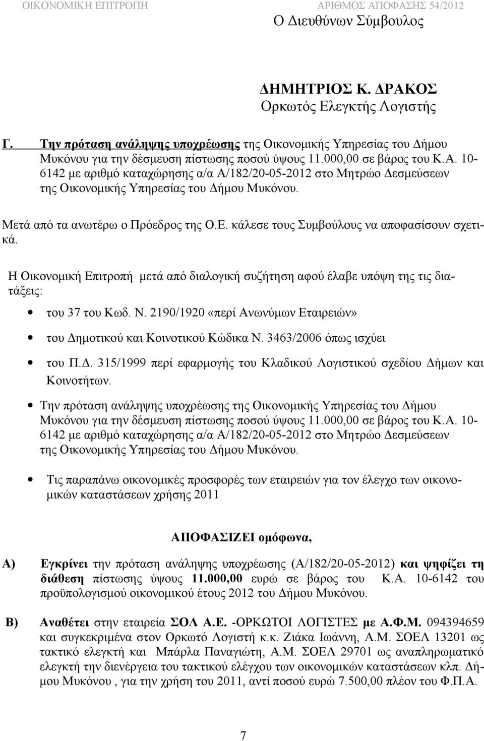 κάλεσε τους Συμβούλους να αποφασίσουν σχετικά. Η Οικονομική Επιτροπή μετά από διαλογική συζήτηση αφού έλαβε υπόψη της τις διατάξεις: του 37 του Κωδ. Ν.