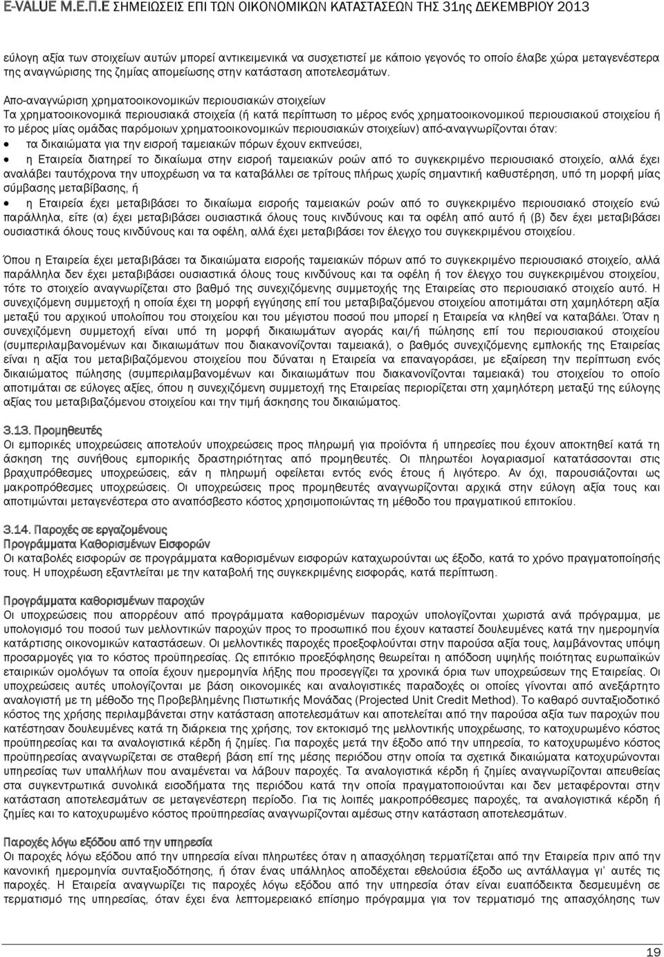 παρόμοιων χρηματοοικονομικών περιουσιακών στοιχείων) από-αναγνωρίζονται όταν: τα δικαιώματα για την εισροή ταμειακών πόρων έχουν εκπνεύσει, η Εταιρεία διατηρεί το δικαίωμα στην εισροή ταμειακών ροών