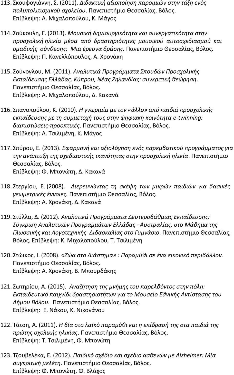 Σούνογλου, Μ. (2011). Αναλυτικά Προγράμματα Σπουδών Προσχολικής Εκπαίδευσης Ελλάδας, Κύπρου, Νέας Ζηλανδίας: συγκριτική θεώρηση. Επίβλεψη: Α. Μιχαλοπούλου, Δ. Κακανά 116. Σπανοπούλου, Κ. (2010).