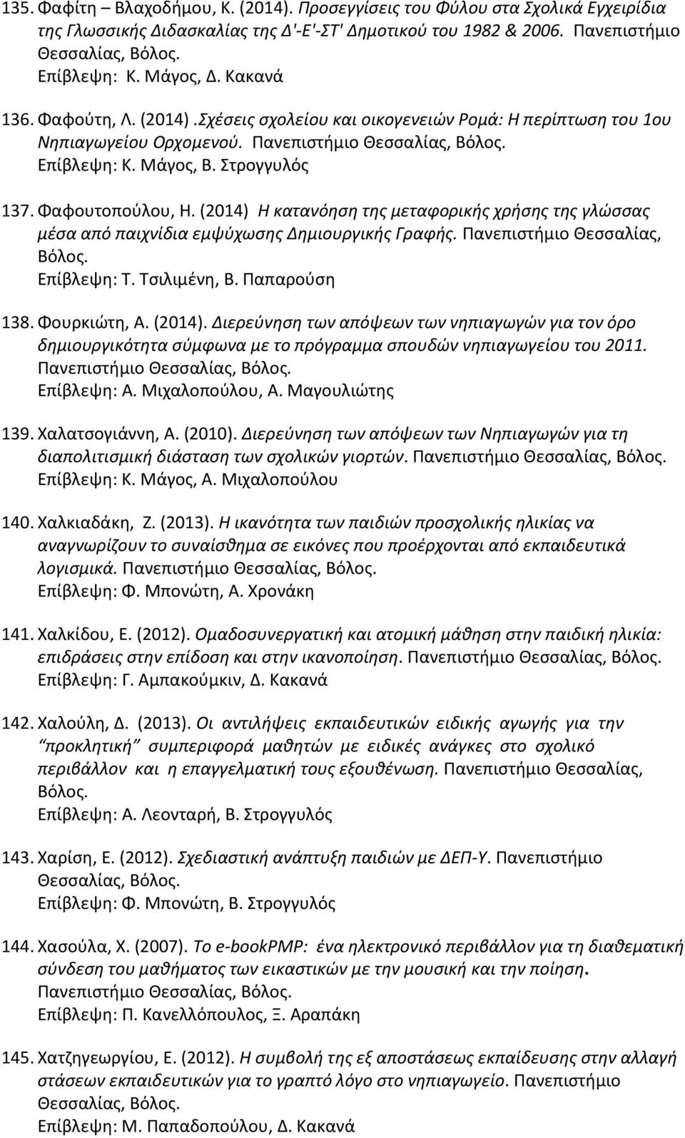 (2014) Η κατανόηση της μεταφορικής χρήσης της γλώσσας μέσα από παιχνίδια εμψύχωσης Δημιουργικής Γραφής. Πανεπιστήμιο Θεσσαλίας, Επίβλεψη: Τ. Τσιλιμένη, Β. Παπαρούση 138. Φουρκιώτη, Α. (2014).