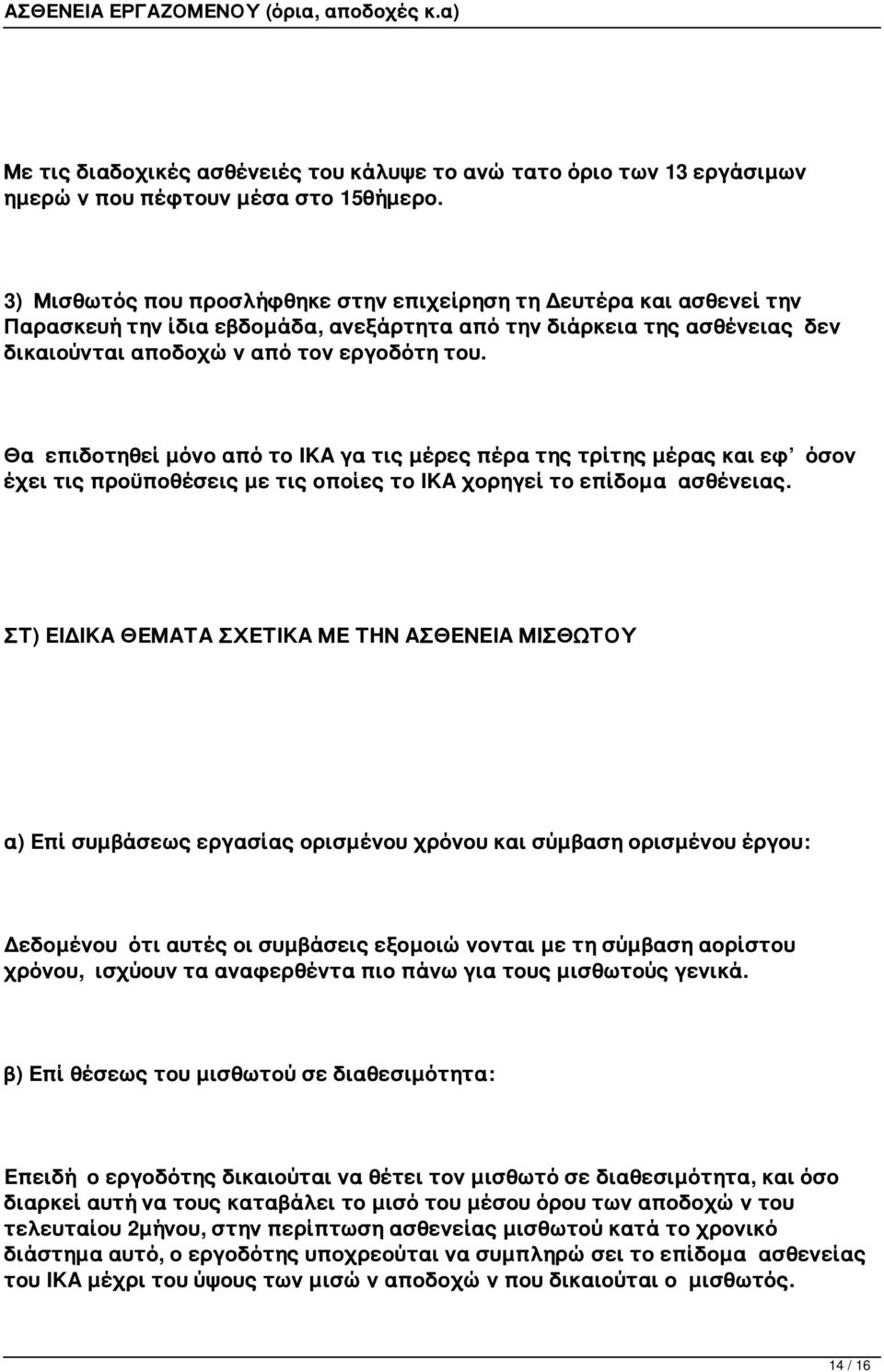 Θα επιδοτηθεί μόνο από το ΙΚΑ γα τις μέρες πέρα της τρίτης μέρας και εφ όσον έχει τις προϋποθέσεις με τις οποίες το ΙΚΑ χορηγεί το επίδομα ασθένειας.