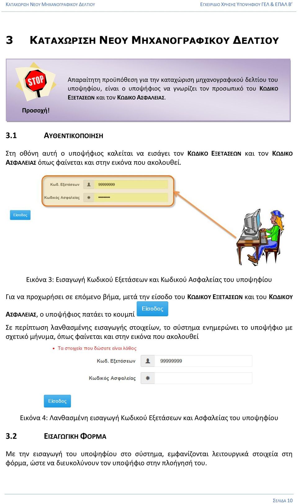 1 ΑΥΘΕΝΤΙΚΟΠΟΙΗΣΗ Στη οθόνη αυτή ο υποψήφιος καλείται να εισάγει τον ΚΩΔΙΚΟ ΕΞΕΤΑΣΕΩΝ και τον ΚΩΔΙΚΟ ΑΣΦΑΛΕΙΑΣ όπως φαίνεται και στην εικόνα που ακολουθεί.