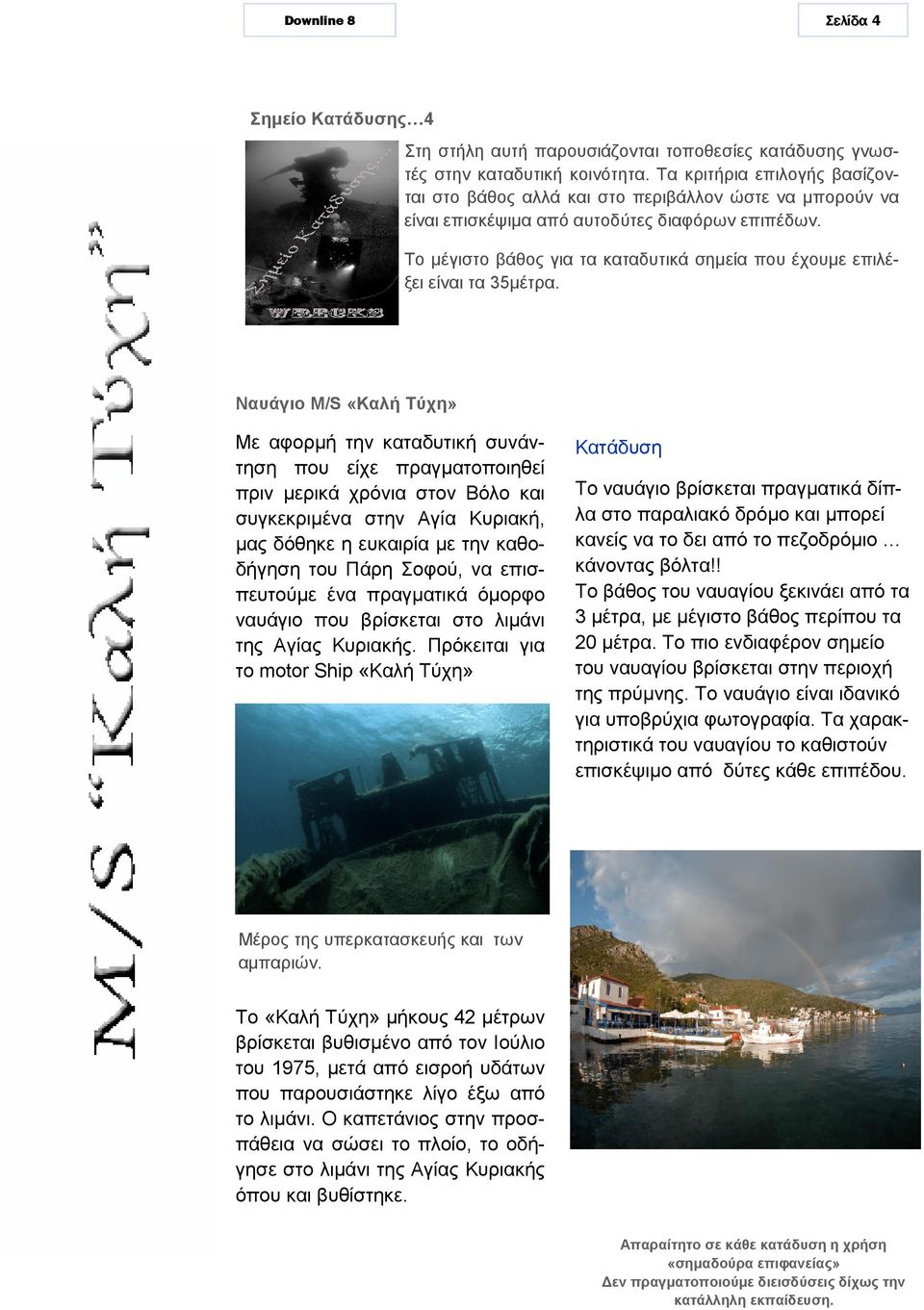 Το μέγιστο βάθος για τα καταδυτικά σημεία που έχουμε επιλέξει είναι τα 35μέτρα.