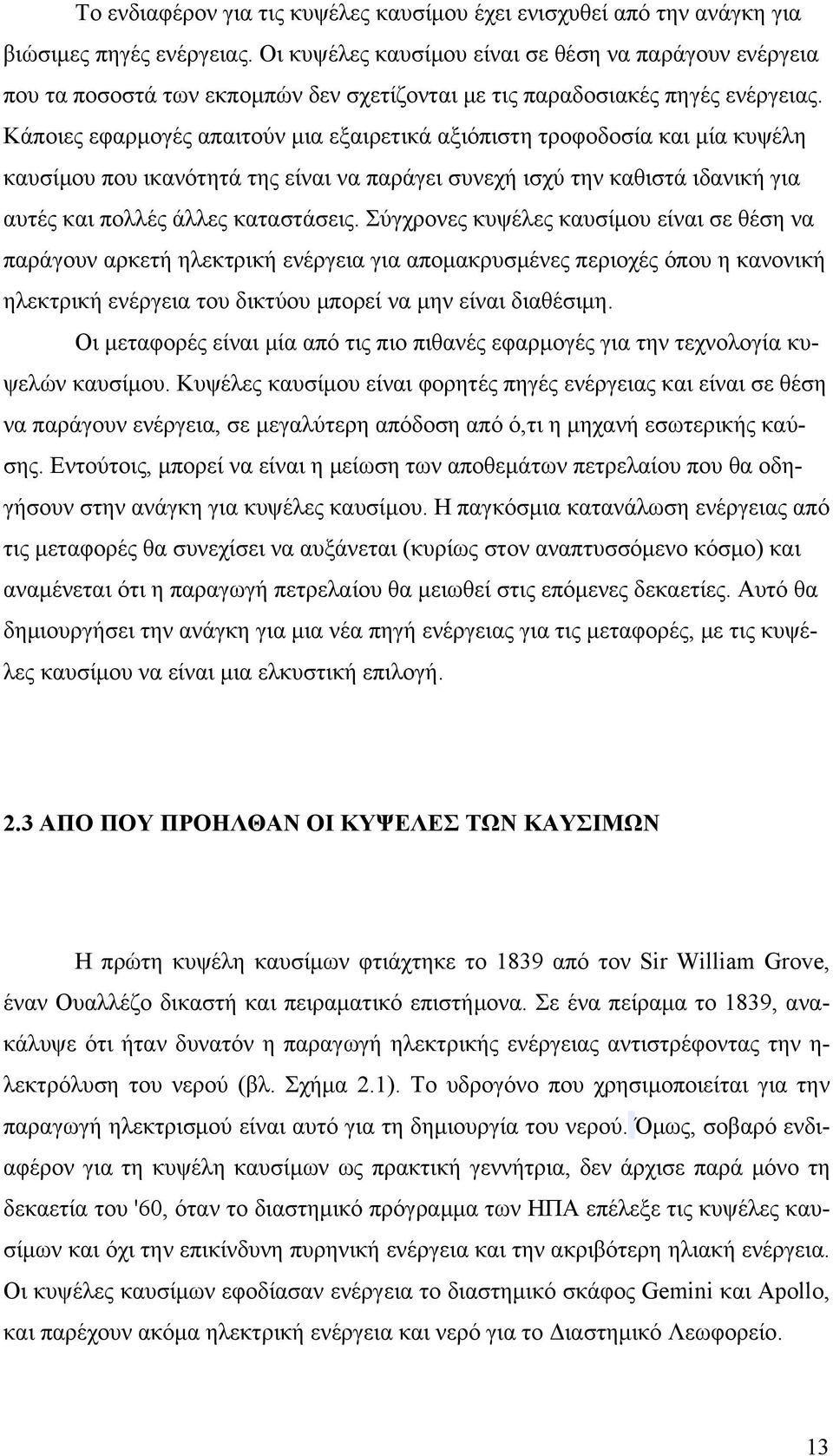 Κάποιες εφαρμογές απαιτούν μια εξαιρετικά αξιόπιστη τροφοδοσία και μία κυψέλη καυσίμου που ικανότητά της είναι να παράγει συνεχή ισχύ την καθιστά ιδανική για αυτές και πολλές άλλες καταστάσεις.
