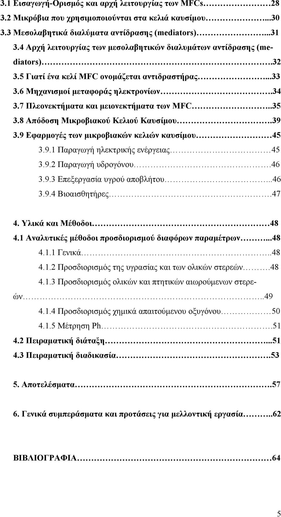 7 Πλεονεκτήματα και μειονεκτήματα των ΜFC..35 3.8 Απόδοση Μικροβιακού Κελιού Καυσίμου.39 3.9 Εφαρμογές των μικροβιακών κελιών καυσίμου 45 3.9.1 Παραγωγή ηλεκτρικής ενέργειας 45 3.9.2 Παραγωγή υδρογόνου.