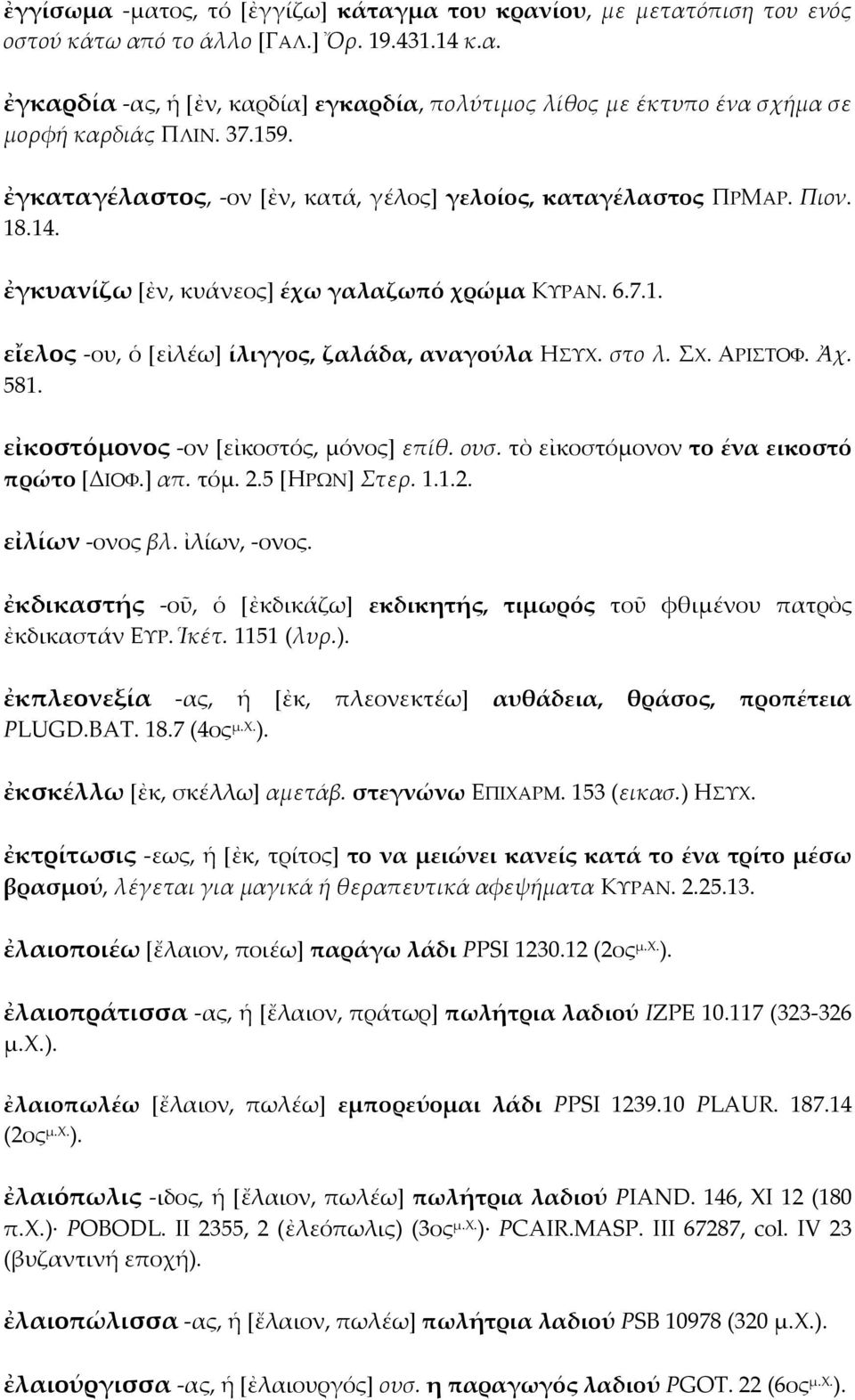 στο λ. ΣΧ. ΑΡΙΣΤΟΦ. Ἀχ. 581. εἰκοστόμονος -ον [εἰκοστός, μόνος] επίθ. ουσ. τὸ εἰκοστόμονον το ένα εικοστό πρώτο [ΔΙΟΦ.] απ. τόμ. 2.5 [ΗΡΩΝ] Στερ. 1.1.2. εἰλίων -ονος βλ. ἰλίων, -ονος.