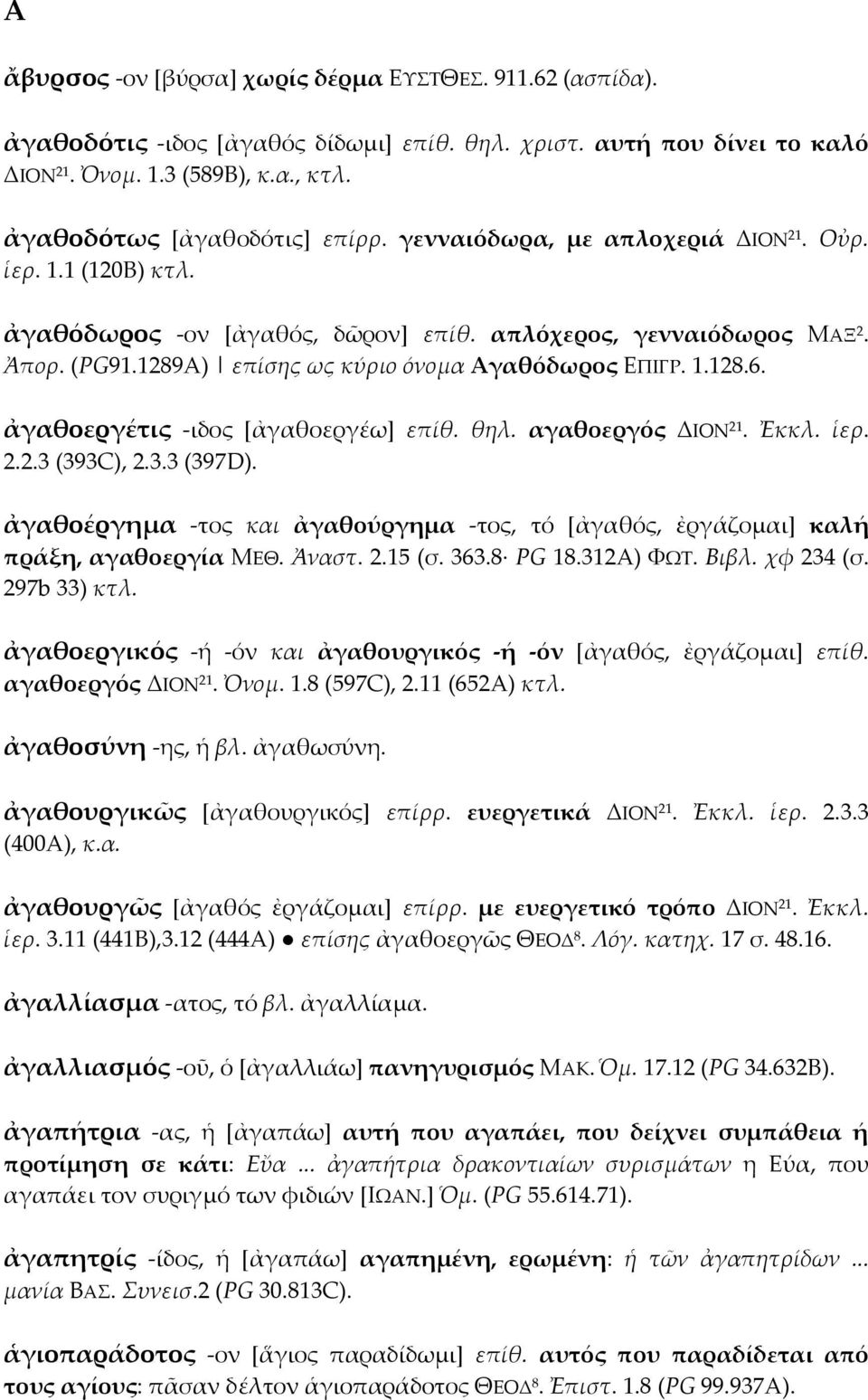 1289A) επίσης ως κύριο όνομα Αγαθόδωρος ΕΠΙΓΡ. 1.128.6. ἀγαθοεργέτις -ιδος [ἀγαθοεργέω] επίθ. θηλ. αγαθοεργός ΔΙΟΝ 21. Ἐκκλ. ἱερ. 2.2.3 (393C), 2.3.3 (397D).