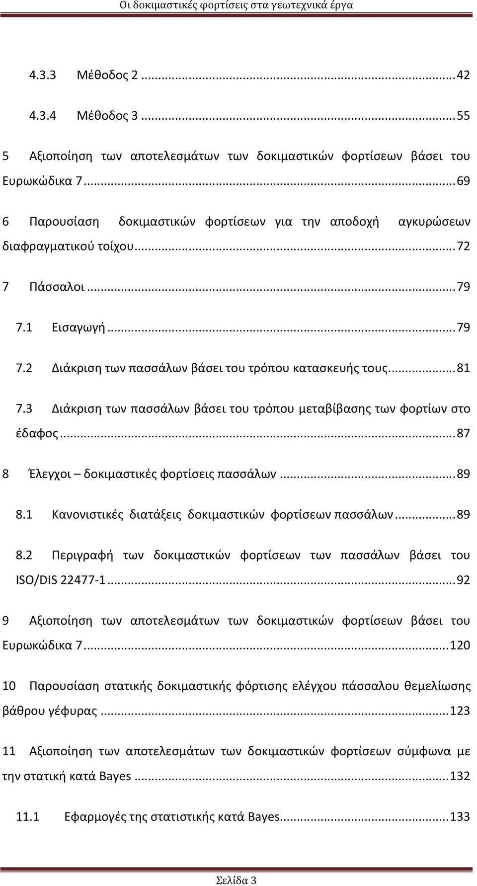 3 Διάκριση των πασσάλων βάσει του τρόπου μεταβίβασης των φορτίων στο έδαφος... 87 8 Έλεγχοι δοκιμαστικές φορτίσεις πασσάλων... 89 8.