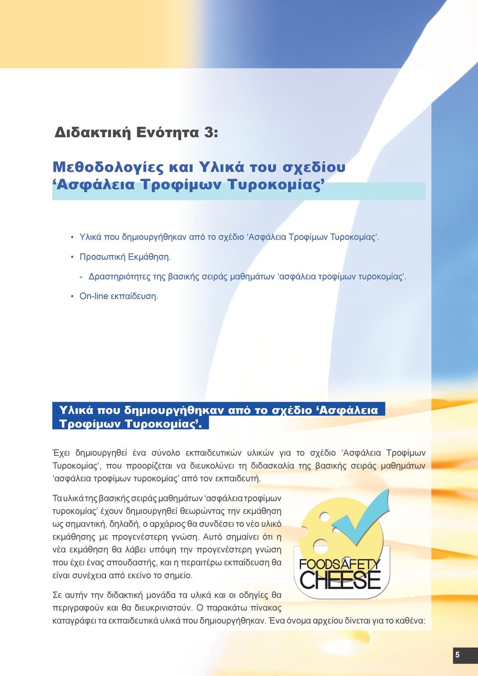 Έχει δημιουργηθεί ένα σύνολο εκπαιδευτικών υλικών για το σχέδιο Ασφάλεια Τροφίμων Τυροκομίας, που προορίζεται να διευκολύνει τη διδασκαλία της βασικής σειράς μαθημάτων ασφάλεια τροφίμων τυροκομίας