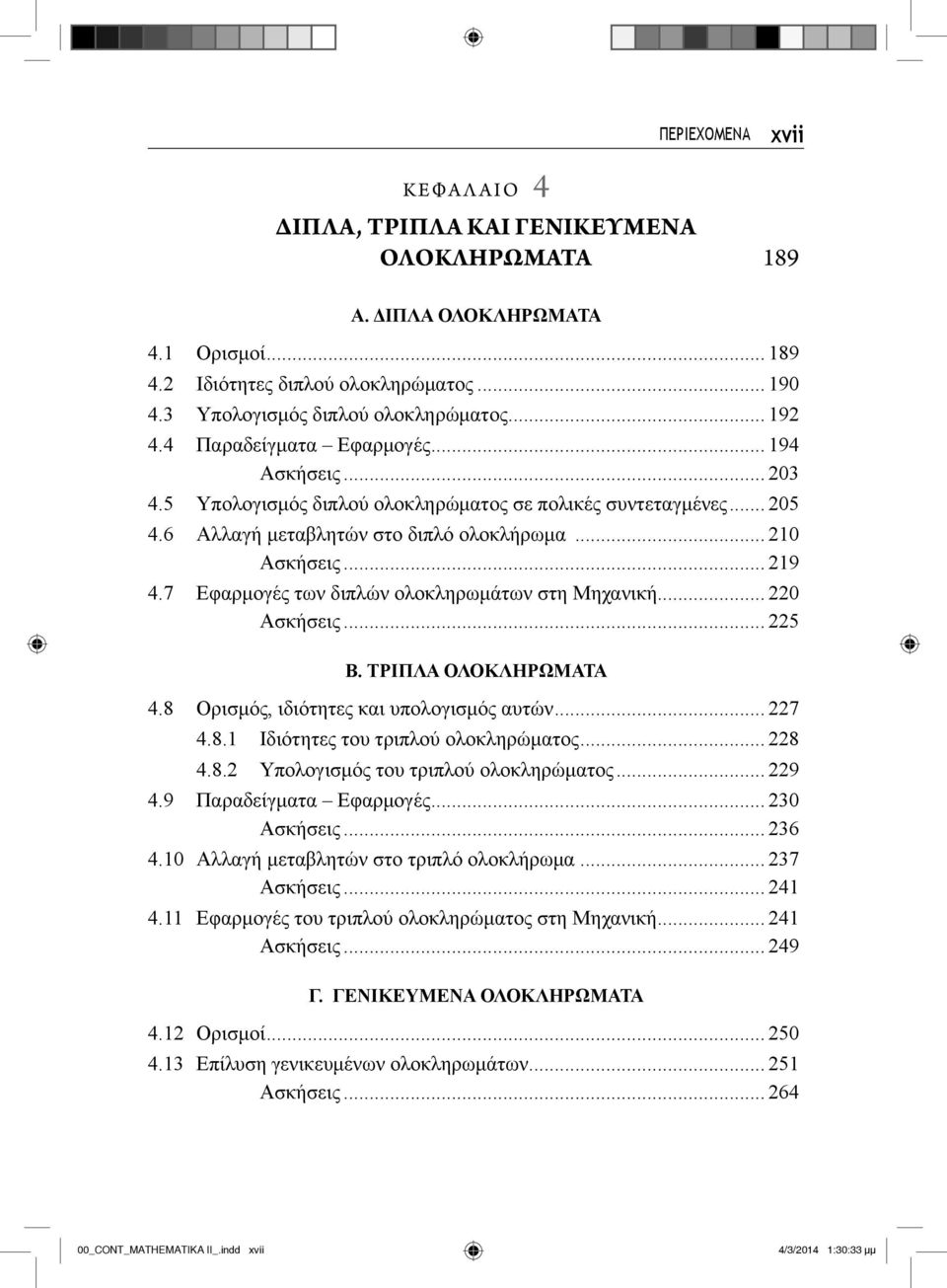 7 Εφαρμογές των διπλών ολοκληρωμάτων στη Μηχανική... 220 Ασκήσεις... 225 Β. ΤΡΙΠΛΑ ΟΛΟΚΛΗΡΩΜΑΤΑ 4.8 Ορισμός, ιδιότητες και υπολογισμός αυτών... 227 4.8.1 Ιδιότητες του τριπλού ολοκληρώματος... 228 4.