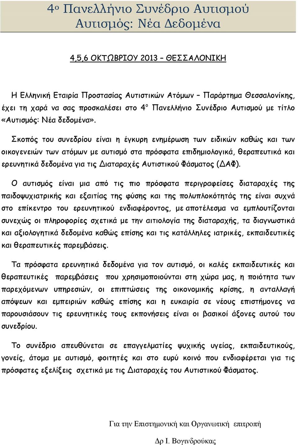 Σκοπός του συνεδρίου είναι η έγκυρη ενημέρωση των ειδικών καθώς και των οικογενειών των ατόμων με αυτισμό στα πρόσφατα επιδημιολογικά, θεραπευτικά και ερευνητικά δεδομένα για τις ιαταραχές Αυτιστικού