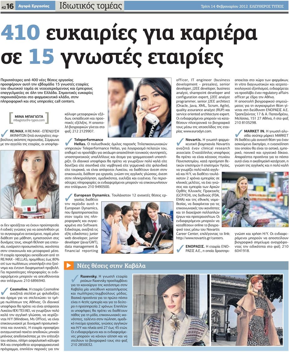 Σημαντικές ευκαιρίες παρουσιάζονται στο φαρμακευτικό κλάδο, στην πληροφορική και στις υπηρεσίες call centers. RE/MAX. Η RE/MAX - ΕΠΕΝΔΥΣΗ ΑΚΙΝΗΤΩΝ ζητά συνεργάτες συμβούλους ακίνητης περιουσίας.