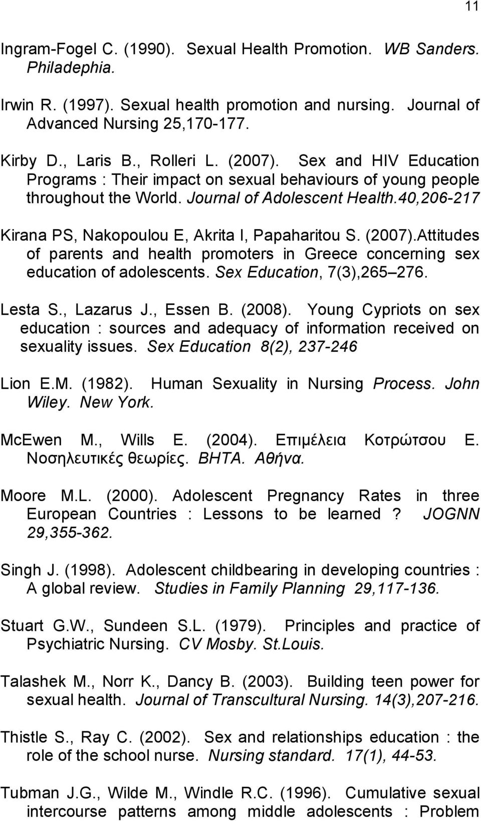 40,206-217 Kirana PS, Nakopoulou E, Akrita I, Papaharitou S. (2007).Attitudes of parents and health promoters in Greece concerning sex education of adolescents. Sex Education, 7(3),265 276. Lesta S.