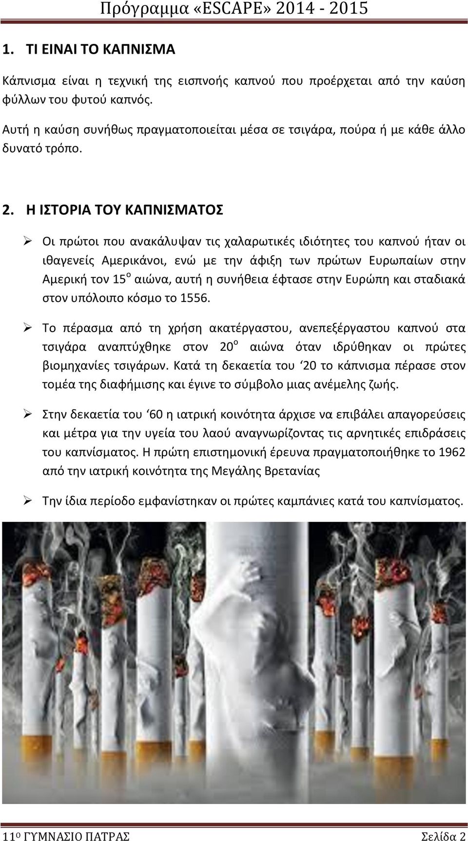 Η ΙΣΤΟΡΙΑ ΤΟΥ ΚΑΠΝΙΣΜΑΤΟΣ Οι πρώτοι που ανακάλυψαν τις χαλαρωτικές ιδιότητες του καπνού ήταν οι ιθαγενείς Αμερικάνοι, ενώ με την άφιξη των πρώτων Ευρωπαίων στην Αμερική τον 15 ο αιώνα, αυτή η