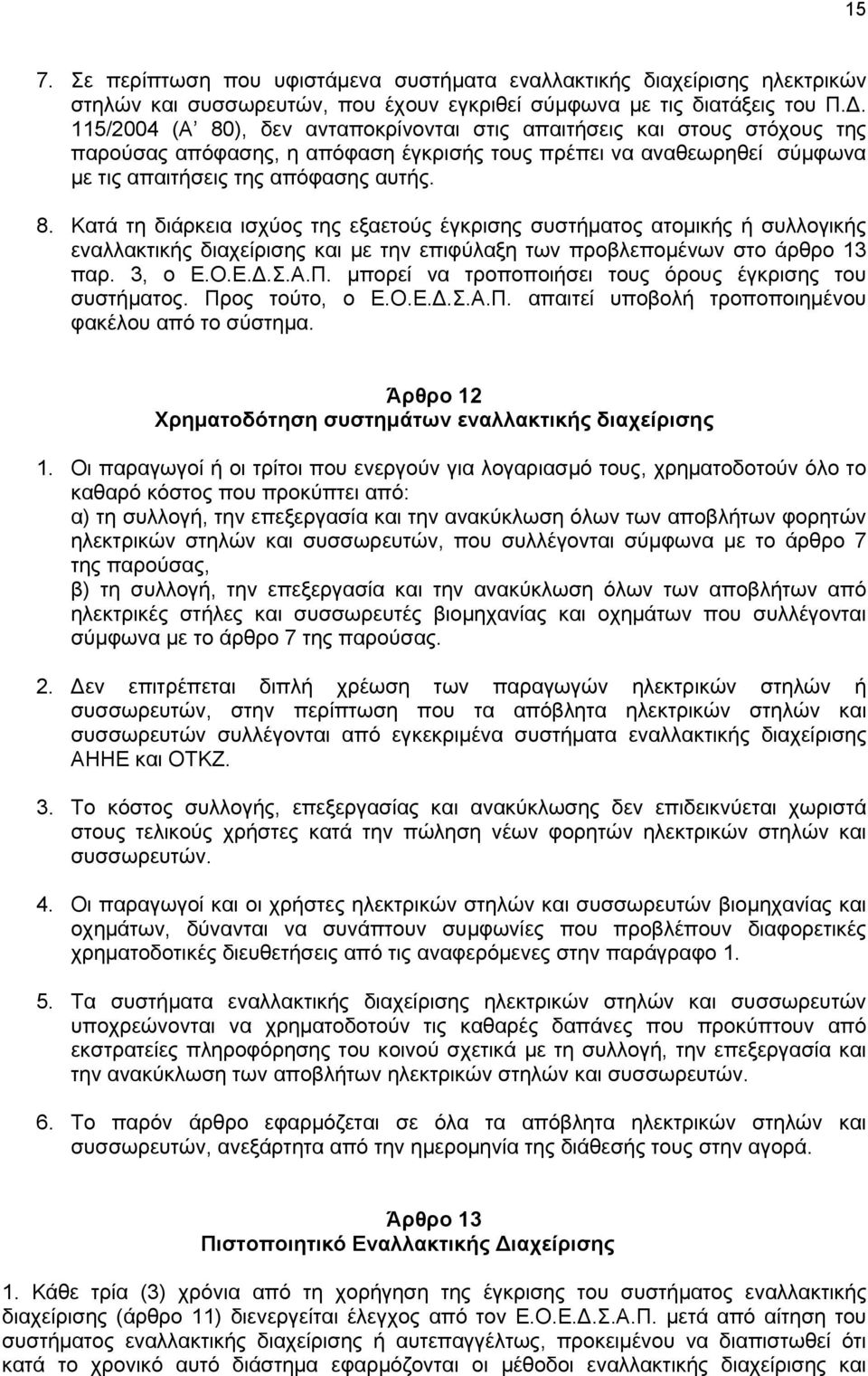 3, ο Ε.Ο.Ε..Σ.Α.Π. μπορεί να τροποποιήσει τους όρους έγκρισης του συστήματος. Προς τούτο, ο Ε.Ο.Ε..Σ.Α.Π. απαιτεί υποβολή τροποποιημένου φακέλου από το σύστημα.