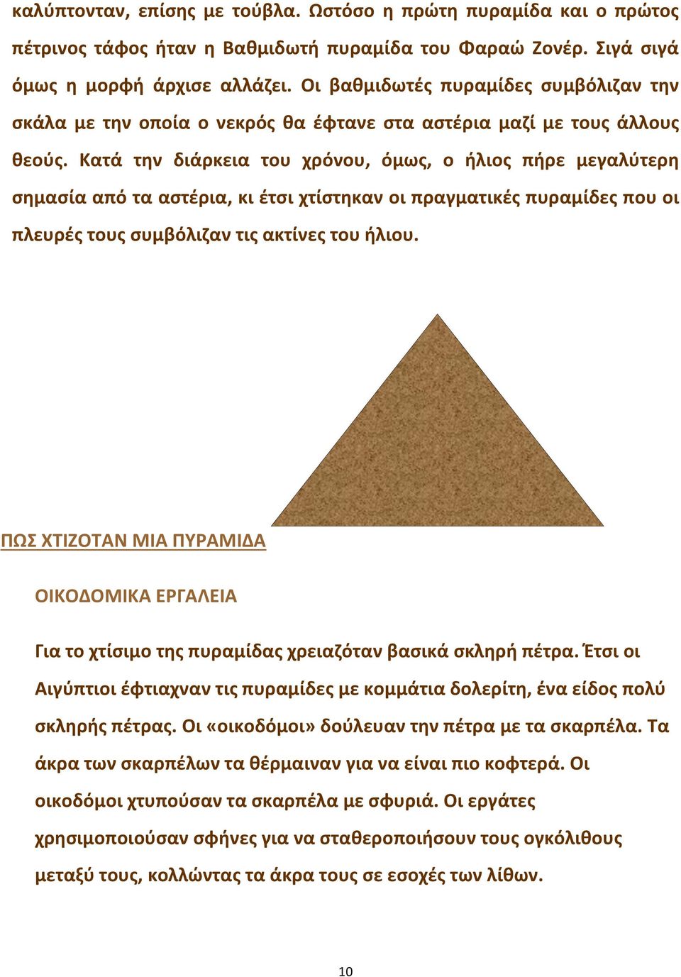 Κατά την διάρκεια του χρόνου, όμως, ο ήλιος πήρε μεγαλύτερη σημασία από τα αστέρια, κι έτσι χτίστηκαν οι πραγματικές πυραμίδες που οι πλευρές τους συμβόλιζαν τις ακτίνες του ήλιου.