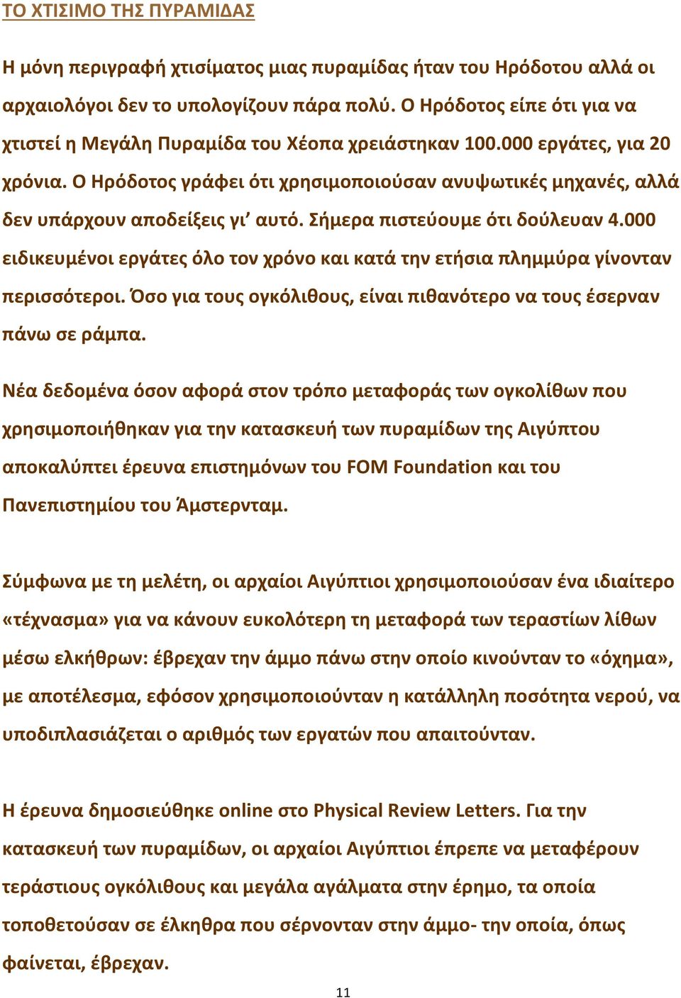 Ο Ηρόδοτος γράφει ότι χρησιμοποιούσαν ανυψωτικές μηχανές, αλλά δεν υπάρχουν αποδείξεις γι αυτό. Σήμερα πιστεύουμε ότι δούλευαν 4.