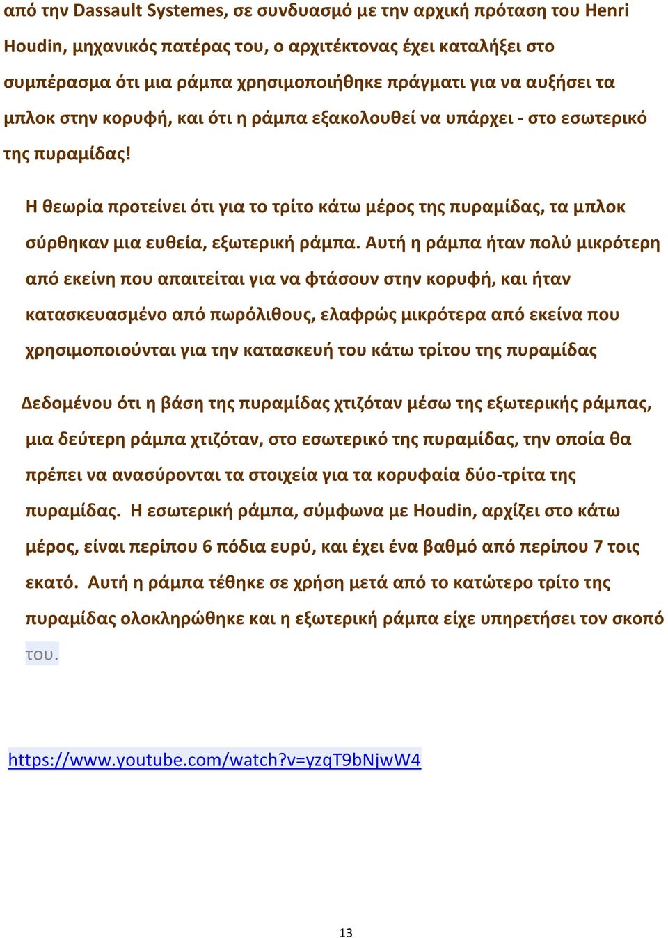 Η θεωρία προτείνει ότι για το τρίτο κάτω μέρος της πυραμίδας, τα μπλοκ σύρθηκαν μια ευθεία, εξωτερική ράμπα.