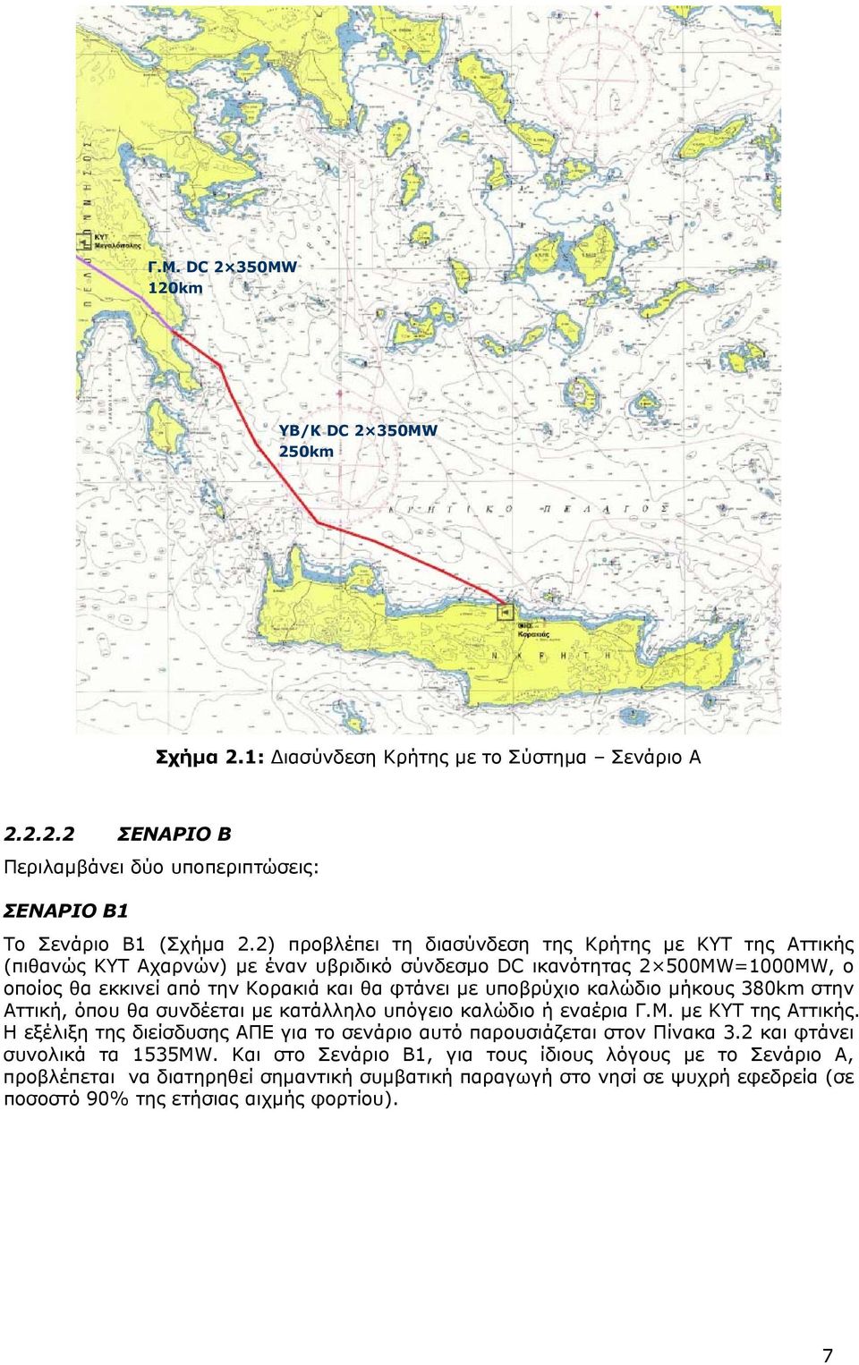 καλώδιο μήκους 380km στην Αττική, όπου θα συνδέεται με κατάλληλο υπόγειο καλώδιο ή εναέρια Γ.Μ. με ΚΥΤ της Αττικής. Η εξέλιξη της διείσδυσης ΑΠΕ για το σενάριο αυτό παρουσιάζεται στον Πίνακα 3.