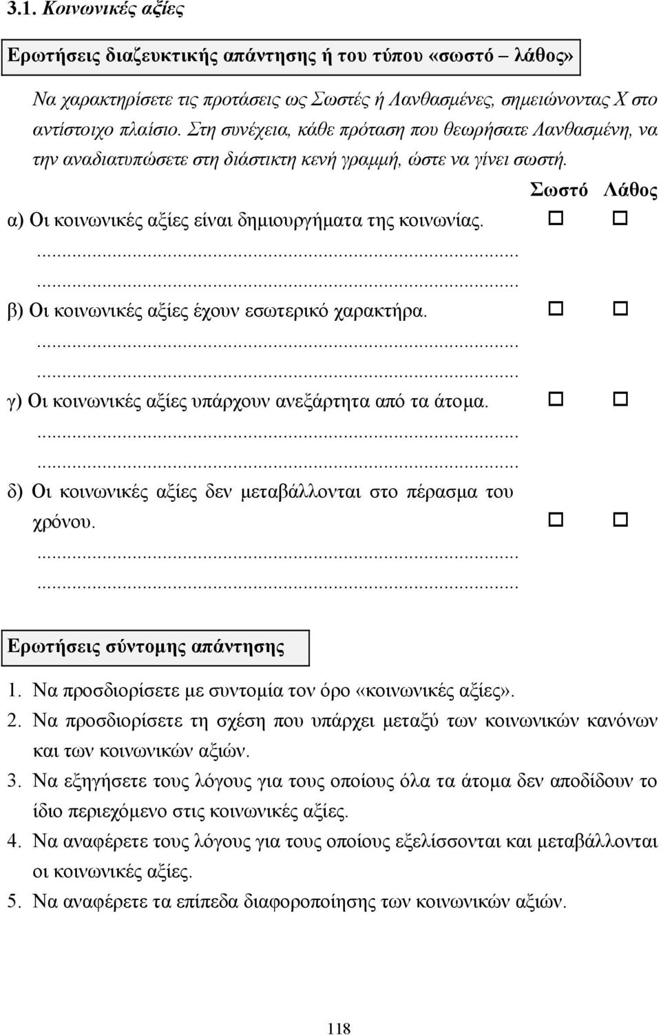 β) Οι κοινωνικές αξίες έχουν εσωτερικό χαρακτήρα. γ) Οι κοινωνικές αξίες υπάρχουν ανεξάρτητα από τα άτοµα. δ) Οι κοινωνικές αξίες δεν µεταβάλλονται στο πέρασµα του χρόνου.