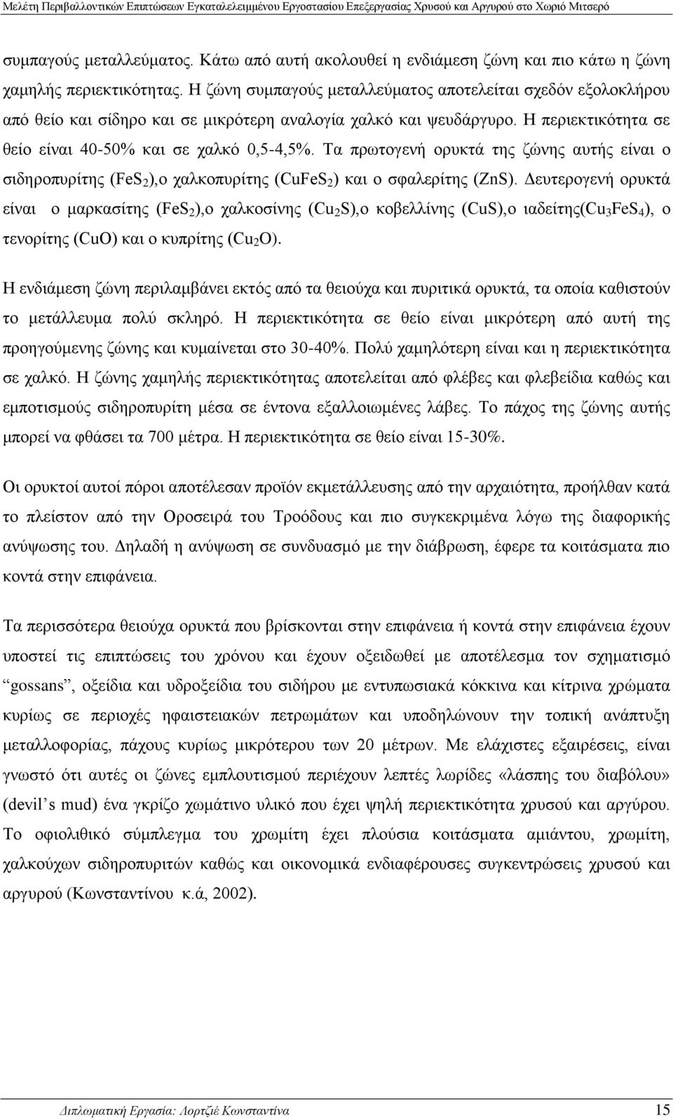 αλερίτης ZnS Δευτερογενή ορυκτά είναι ο μαρκασίτης FeS 2,ο χαλκοσίνης Cu 2 S,ο κοβελλίνης CuS,ο ιαδείτης Cu 3 FeS 4, ο τενορίτης CuO και ο κυπρίτης Cu 2 O).