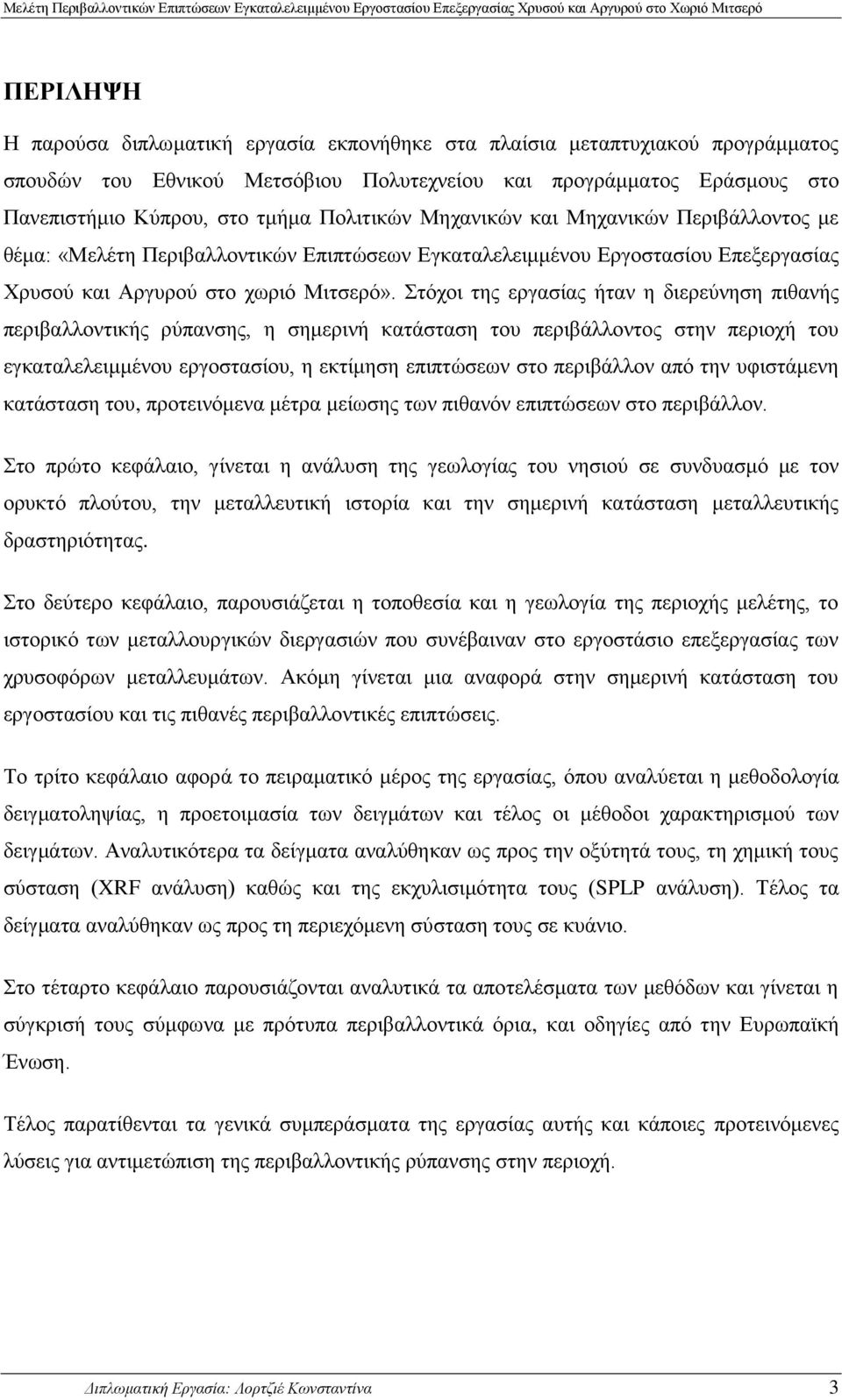 διερεύνηση πιθανής περιβαλλοντικής ρύπανσης, η σημερινή κατάσταση του περιβάλλοντος στην περιοχή του εγκαταλελειμμένου εργοστασίου, η εκτίμηση επιπτώσεων στο περιβάλλον από την υ ιστάμενη κατάσταση