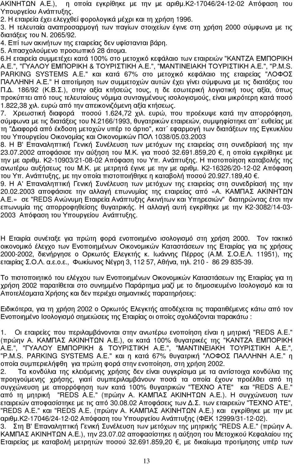 6.Η εταιρεία συµµετέχει κατά 100% στο µετοχικό κεφάλαιο των εταιρειών "ΚΑΝΤΖΑ ΕΜΠΟΡΙΚΗ Α.Ε.", "ΓΥΑΛΟΥ ΕΜΠΟΡΙΚΗ & ΤΟΥΡΙΣΤΙΚΗ Α.Ε.", "ΜΑΝΤΙΝΕΙΑΚΗ ΤΟΥΡΙΣΤΙΚΗ Α.Ε.", "P.M.S. PARKING SYSTEM