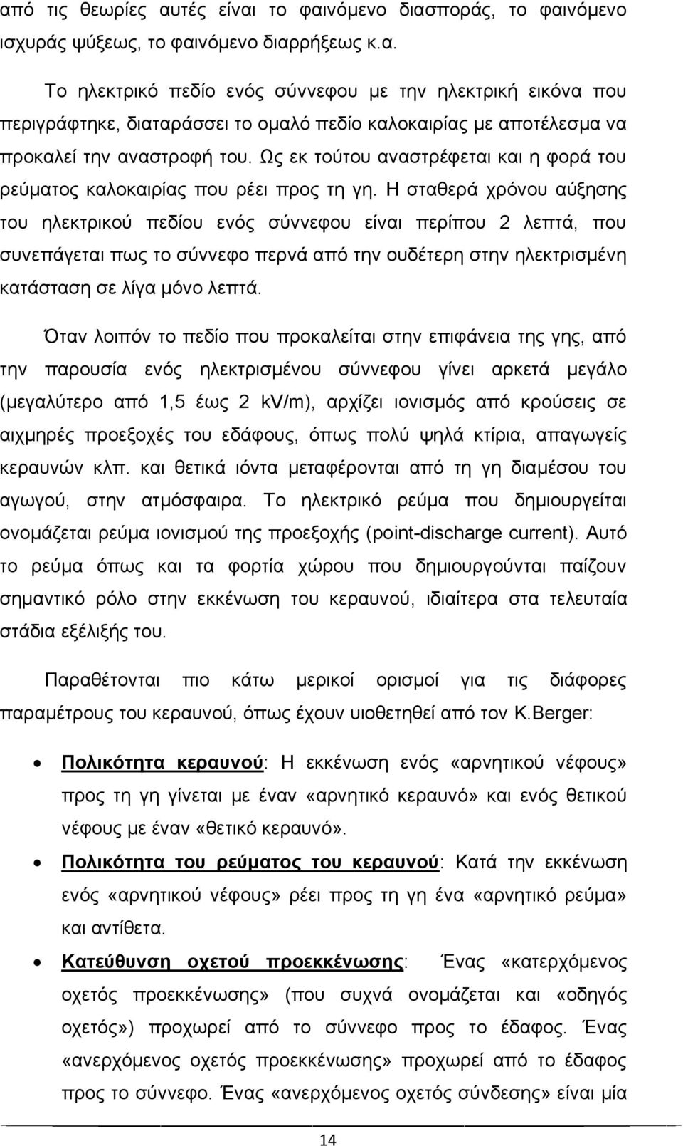 Η σταθερά χρόνου αύξησης του ηλεκτρικού πεδίου ενός σύννεφου είναι περίπου 2 λεπτά, που συνεπάγεται πως το σύννεφο περνά από την ουδέτερη στην ηλεκτρισμένη κατάσταση σε λίγα μόνο λεπτά.