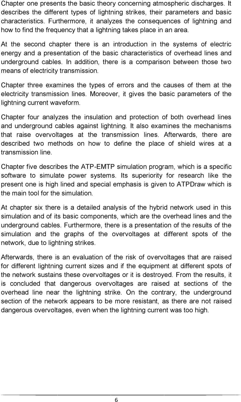 At the second chapter there is an introduction in the systems of electric energy and a presentation of the basic characteristics of overhead lines and underground cables.