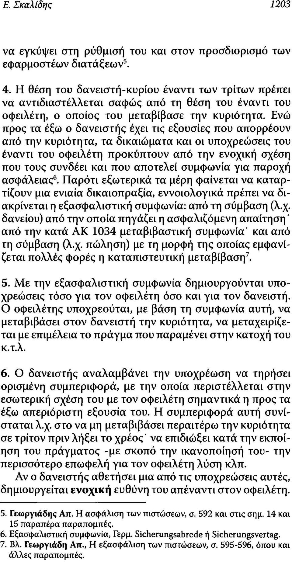 Ενώ προς τα έξω ο δανειστής έχει τις εξουσίες που απορρέουν από την κυριότητα, τα δικαιώματα και οι υποχρεώσεις του έναντι του οφειλέτη προκύπτουν από την ενοχική σχέση που τους συνδέει και που