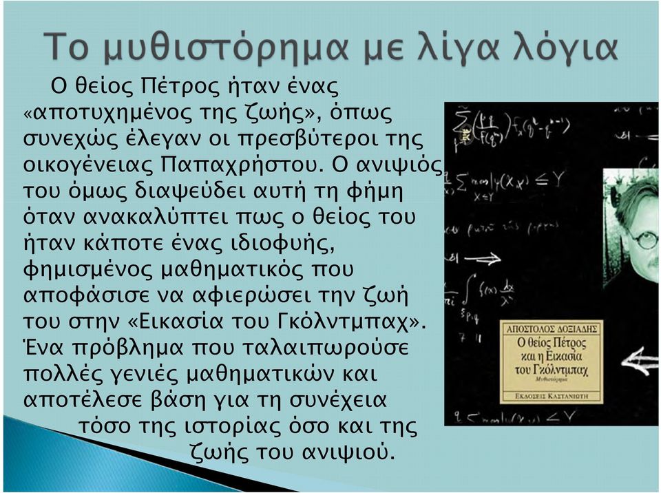 Ο ανιψιός του όμως διαψεύδει αυτή τη φήμη όταν ανακαλύπτει πως ο θείος του ήταν κάποτε ένας ιδιοφυής,