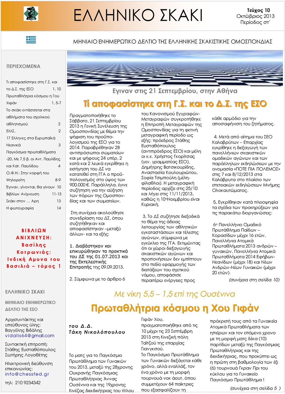 στηκε στη Γ.Σ. και το.σ. της ΕΣΟ 1, 10 Πρωταθλήτρια κόσµου η Γου Χιφάν 1, 5-7 Το σκάκι εντάσσεται στα αθλήµατα του σχολικού αθλητισµού 2 ΕλλΣ, 2 17 Ελληνες στα Ευρωπαϊκά Νεανικά 3 Παγκόσµια πρωταθλήµατα -20, Με 7,5 β.