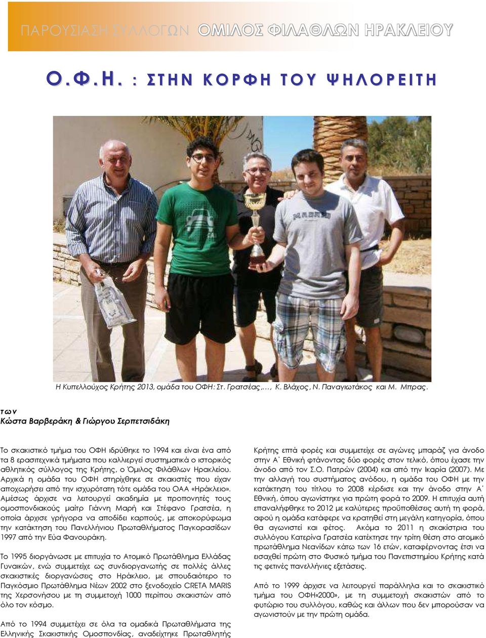 Κρήτης, ο Όµιλος Φιλάθλων Ηρακλείου. Αρχικά η οµάδα του ΟΦΗ στηρίχθηκε σε σκακιστές που είχαν αποχωρήσει από την ισχυρότατη τότε οµάδα του ΟΑΑ «Ηράκλειο».