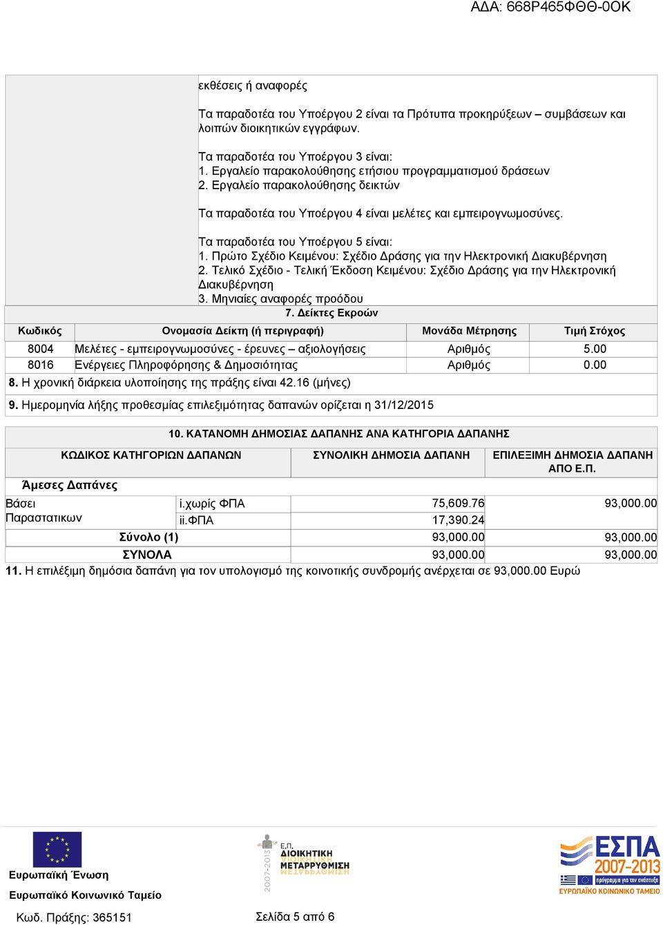 Δείκτες Εκροών Κωδικός Ονομασία Δείκτη (ή περιγραφή) Μονάδα Μέτρησης Τιμή Στόχος 8004 8016 Μελέτες - εμπειρογνωμοσύνες - έρευνες αξιολογήσεις Ενέργειες Πληροφόρησης & Δημοσιότητας 8.