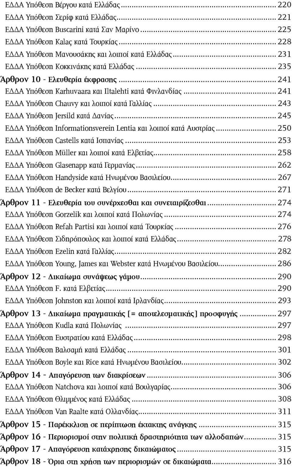 .. 241 ΕΔΔΑ Υπόθεση Chauvy και λοιποί κατά Γαλλίας... 243 ΕΔΔΑ Υπόθεση Jersild κατά Δανίας... 245 ΕΔΔΑ Υπόθεση Informationsverein Lentia και λοιποί κατά Αυστρίας.