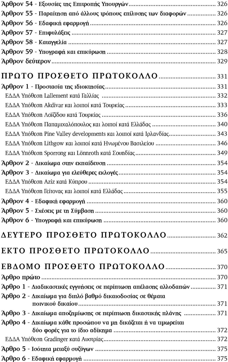 .. 331 ΕΔΔΑ Υπόθεση Lallement κατά Γαλλίας... 332 ΕΔΔΑ Υπόθεση Akdivar και λοιποί κατά Τουρκίας... 333 ΕΔΔΑ Υπόθεση Λοϊζίδου κατά Τουρκίας... 336 ΕΔΔΑ Υπόθεση Παπαµιχαλόπουλος και λοιποί κατά Ελλάδας.