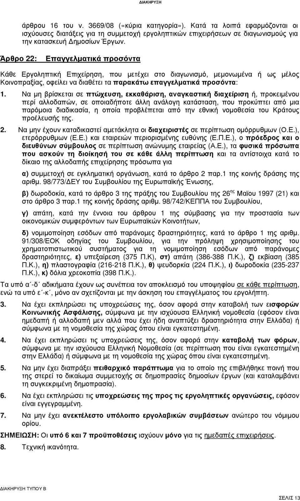 Να µη βρίσκεται σε πτώχευση, εκκαθάριση, αναγκαστική διαχείριση ή, προκειµένου περί αλλοδαπών, σε οποιαδήποτε άλλη ανάλογη κατάσταση, που προκύπτει από µια παρόµοια διαδικασία, η οποία προβλέπεται