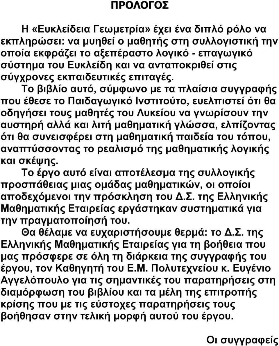 Το βιβλίο αυτό, σύμφωνο με τα πλαίσια συγγραφής που έθεσε το Παιδαγωγικό Ινστιτούτο, ευελπιστεί ότι θα οδηγήσει τους μαθητές του Λυκείου να γνωρίσουν την αυστηρή αλλά και λιτή μαθηματική γλώσσα,