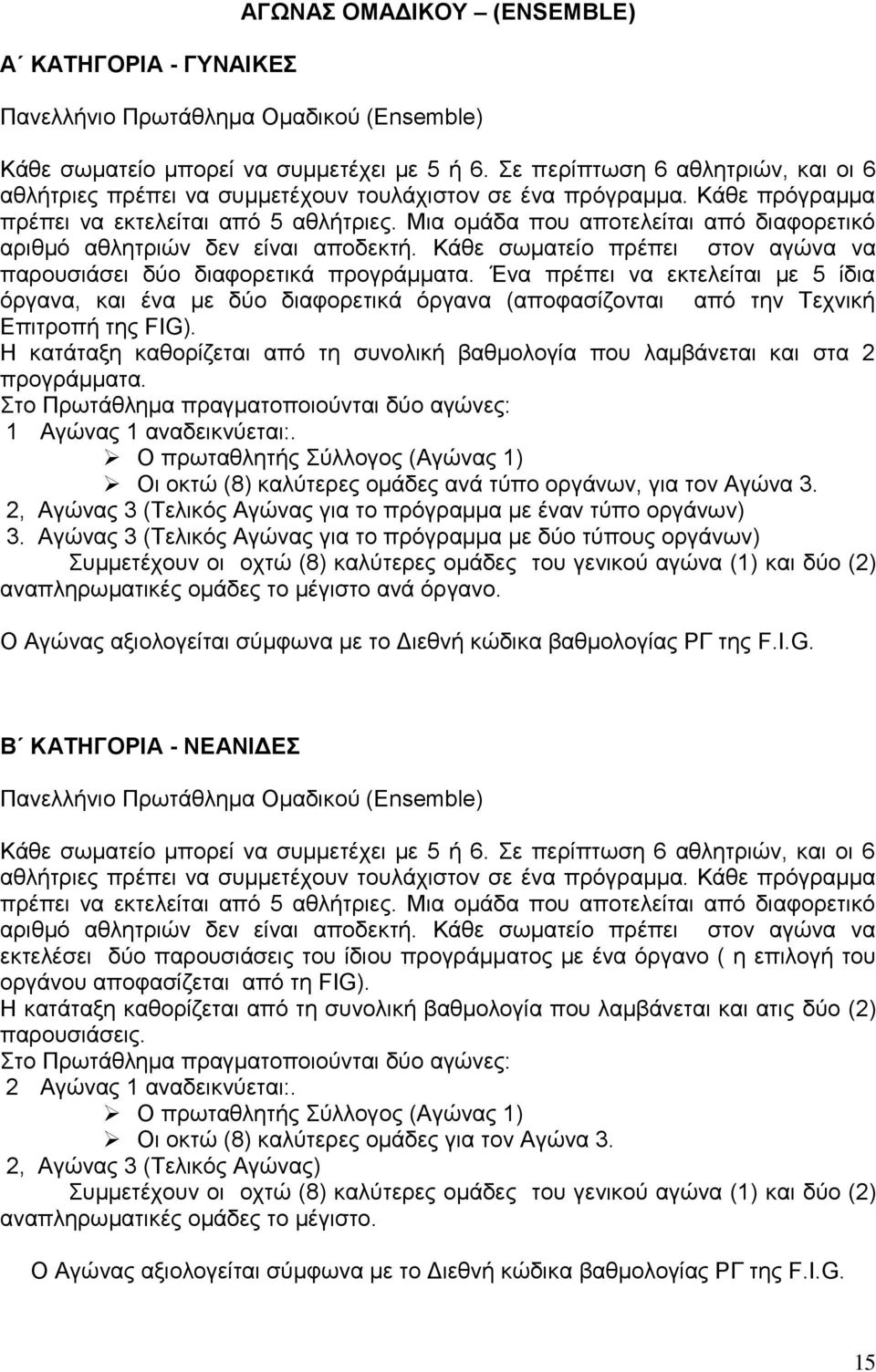 Μια ομάδα που αποτελείται από διαφορετικό αριθμό αθλητριών δεν είναι αποδεκτή. Κάθε σωματείο πρέπει στον αγώνα να παρουσιάσει δύο διαφορετικά προγράμματα.