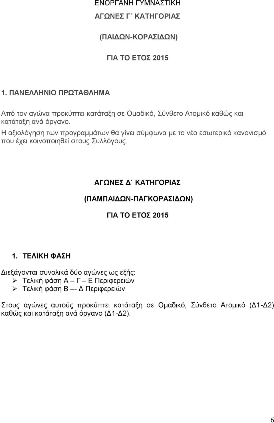 Η αξιολόγηση των προγραμμάτων θα γίνει σύμφωνα με το νέο εσωτερικό κανονισμό που έχει κοινοποιηθεί στους Συλλόγους.