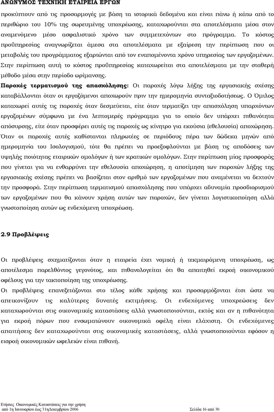 Το κόστος προϋπηρεσίας αναγνωρίζεται άµεσα στα αποτελέσµατα µε εξαίρεση την περίπτωση που οι µεταβολές του προγράµµατος εξαρτώνται από τον εναποµένοντα χρόνο υπηρεσίας των εργαζοµένων.