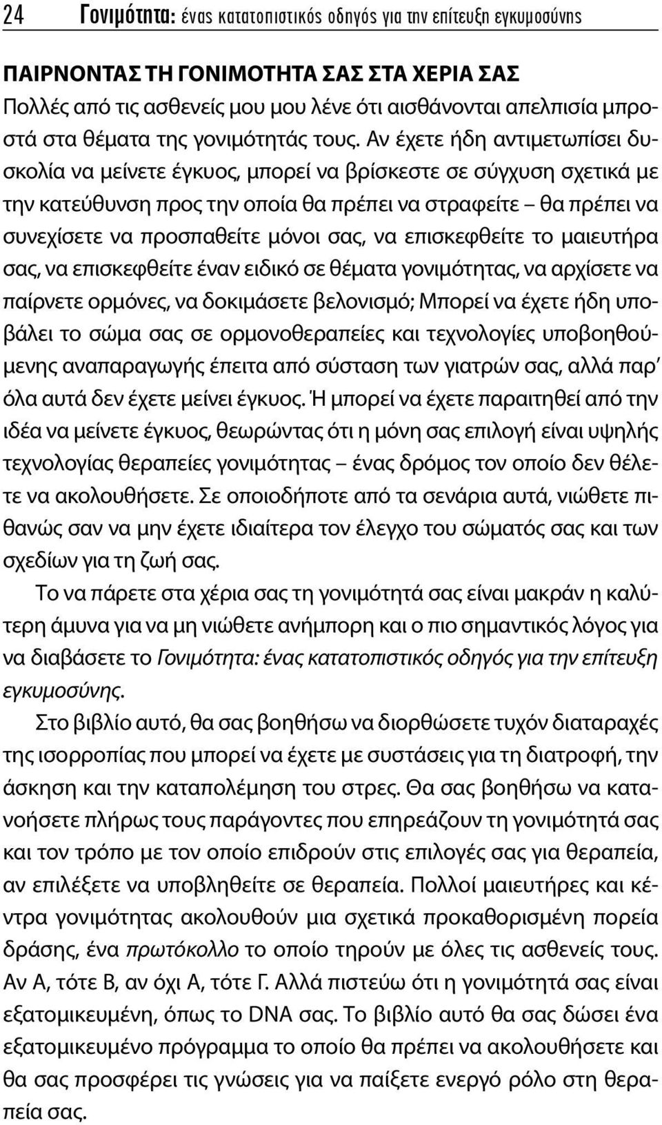 Αν έχετε ήδη αντιμετωπίσει δυσκολία να μείνετε έγκυος, μπορεί να βρίσκεστε σε σύγχυση σχετικά με την κατεύθυνση προς την οποία θα πρέπει να στραφείτε θα πρέπει να συνεχίσετε να προσπαθείτε μόνοι σας,