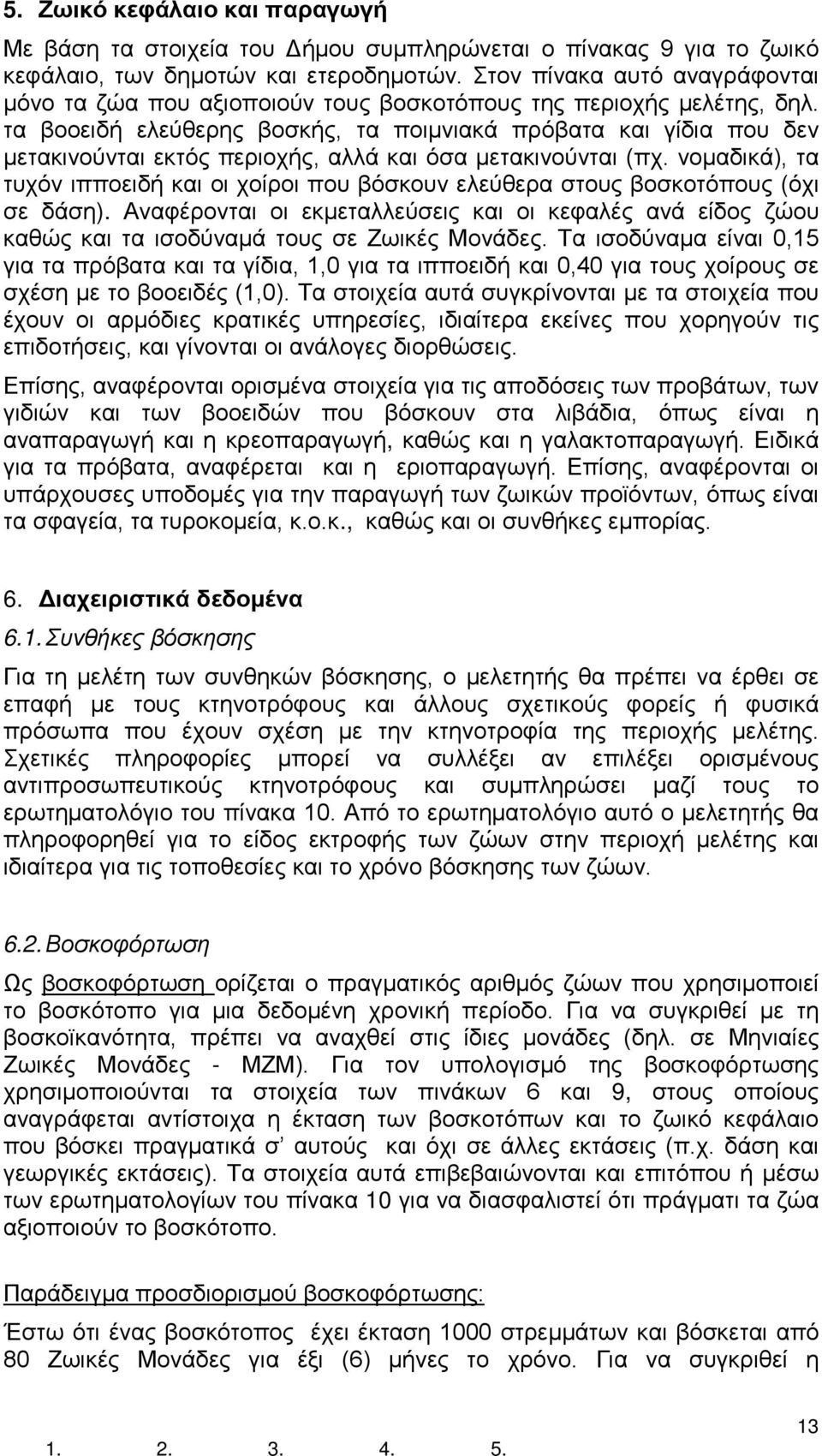 τα βοοειδή ελεύθερης βοσκής, τα ποιμνιακά πρόβατα και γίδια που δεν μετακινούνται εκτός περιοχής, αλλά και όσα μετακινούνται (πχ.